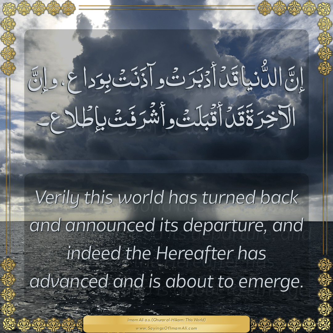 Verily this world has turned back and announced its departure, and indeed...